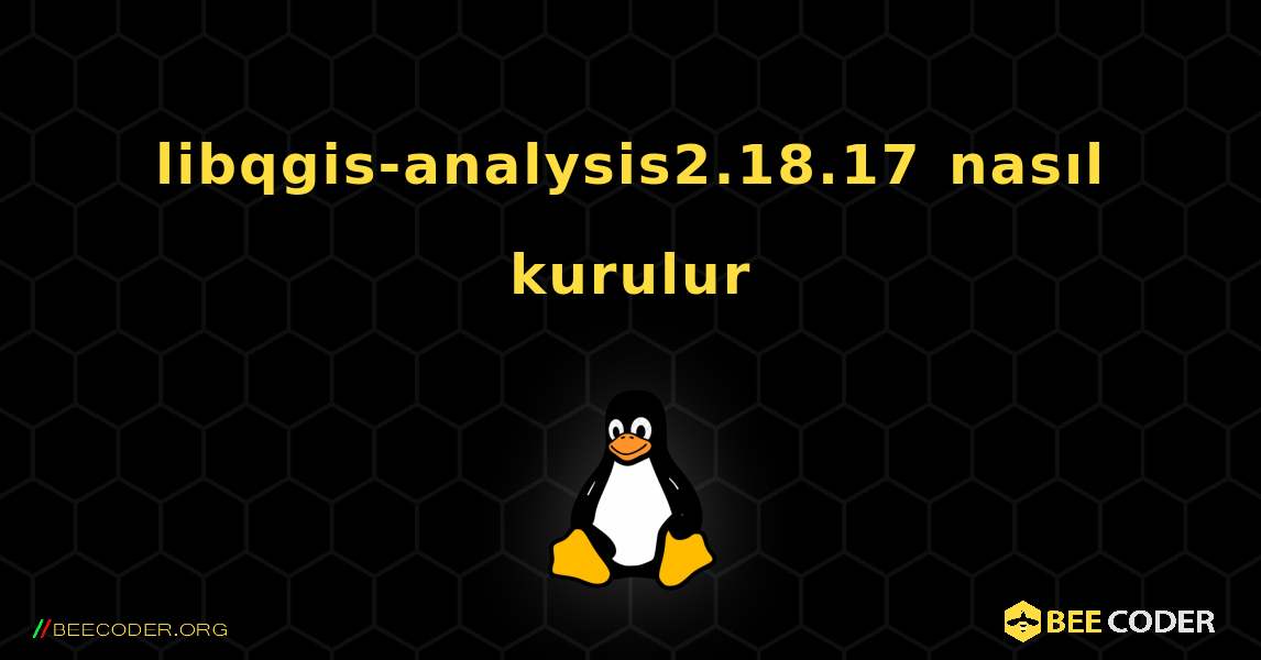 libqgis-analysis2.18.17  nasıl kurulur. Linux