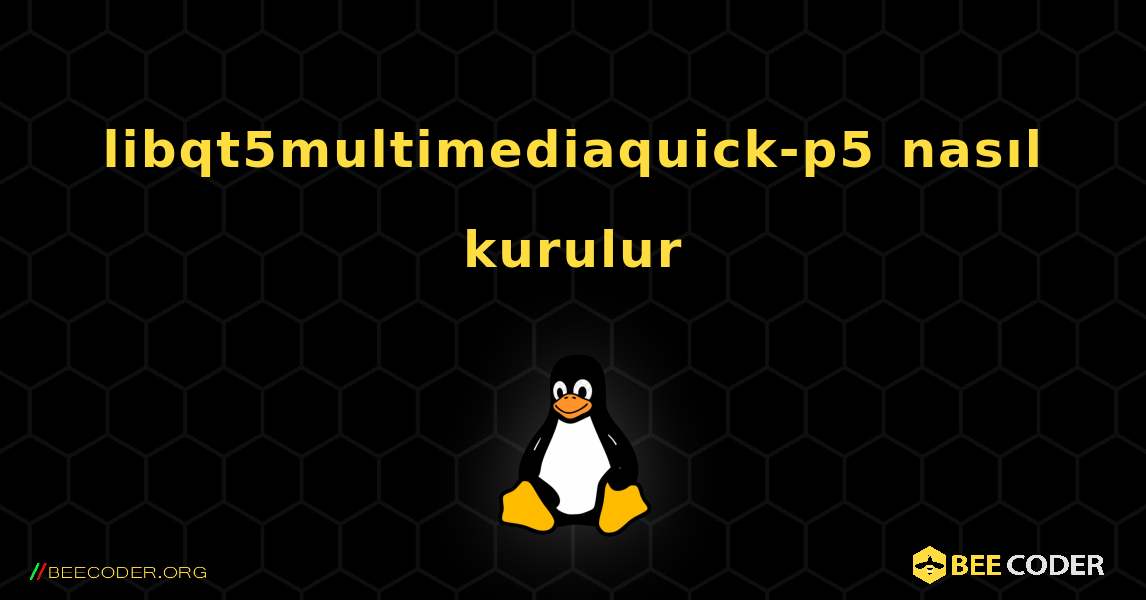 libqt5multimediaquick-p5  nasıl kurulur. Linux
