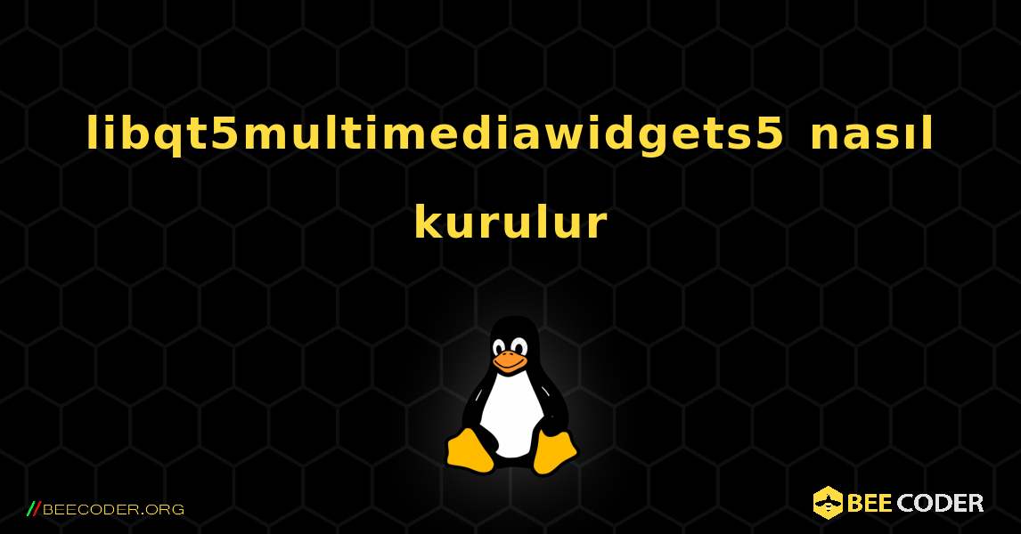 libqt5multimediawidgets5  nasıl kurulur. Linux