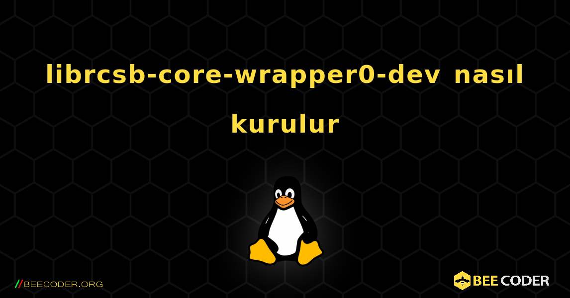 librcsb-core-wrapper0-dev  nasıl kurulur. Linux