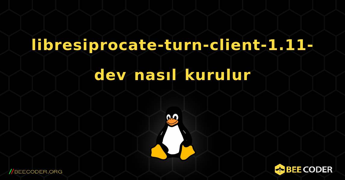 libresiprocate-turn-client-1.11-dev  nasıl kurulur. Linux