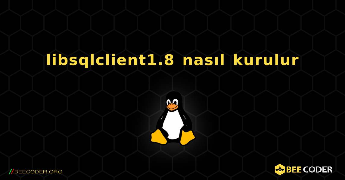 libsqlclient1.8  nasıl kurulur. Linux