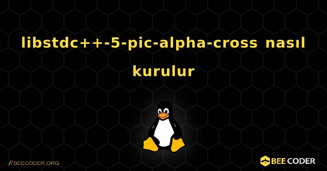 libstdc++-5-pic-alpha-cross  nasıl kurulur. Linux