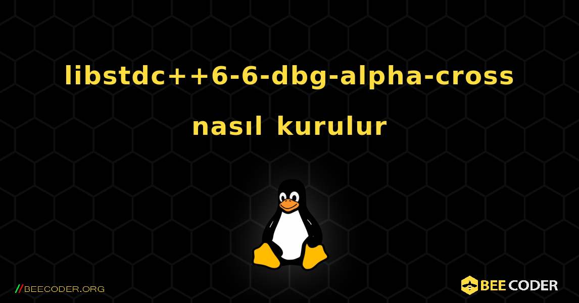 libstdc++6-6-dbg-alpha-cross  nasıl kurulur. Linux