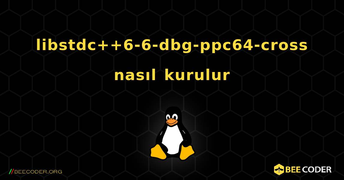 libstdc++6-6-dbg-ppc64-cross  nasıl kurulur. Linux