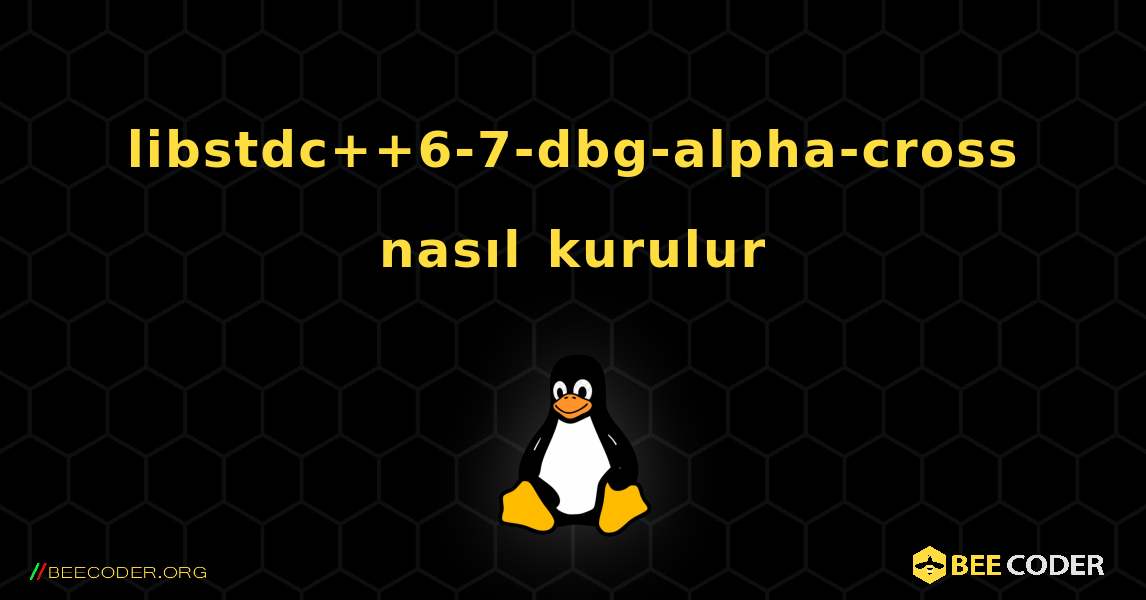 libstdc++6-7-dbg-alpha-cross  nasıl kurulur. Linux