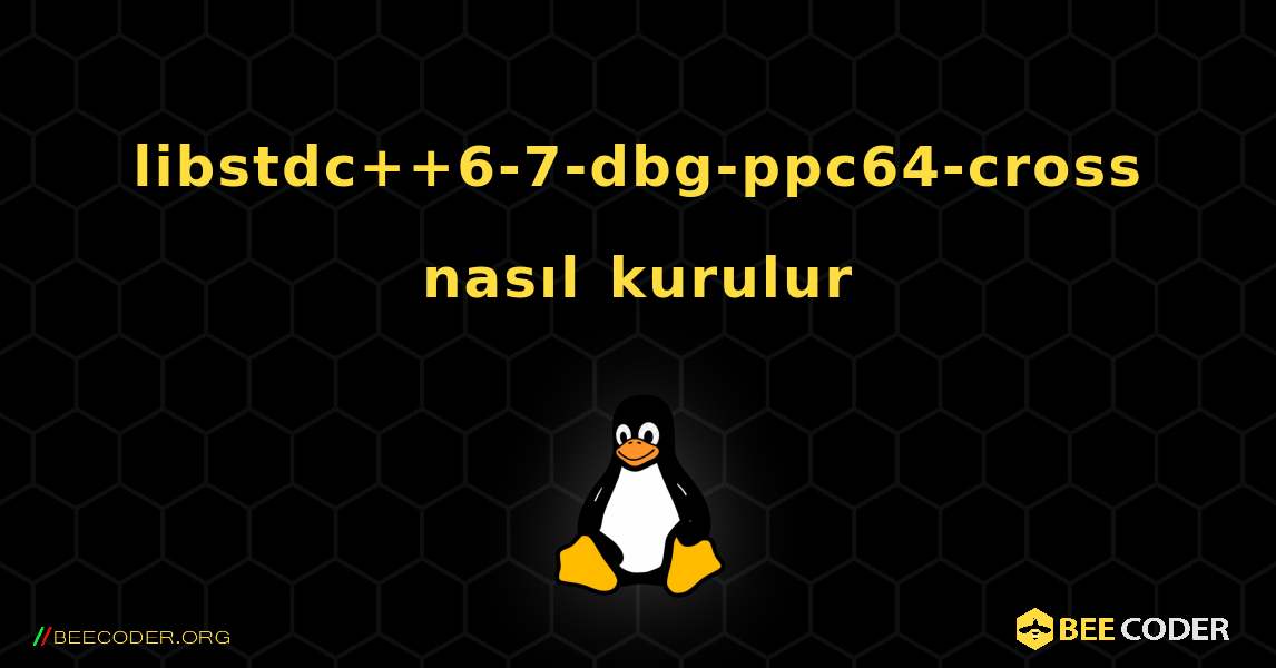 libstdc++6-7-dbg-ppc64-cross  nasıl kurulur. Linux