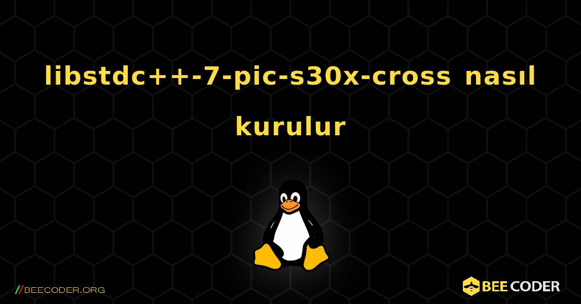 libstdc++-7-pic-s30x-cross  nasıl kurulur. Linux