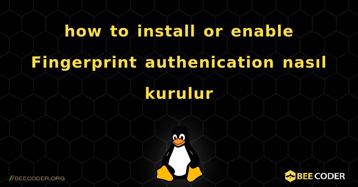 how to install or enable Fingerprint authenication nasıl kurulur. Linux