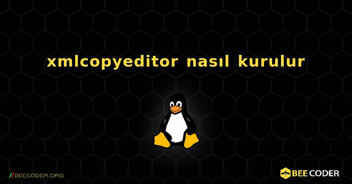 xmlcopyeditor  nasıl kurulur. Linux