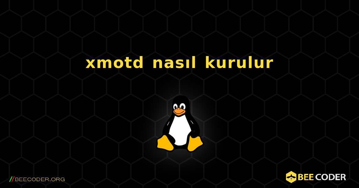 xmotd  nasıl kurulur. Linux