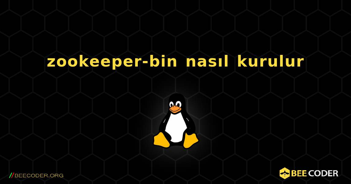 zookeeper-bin  nasıl kurulur. Linux