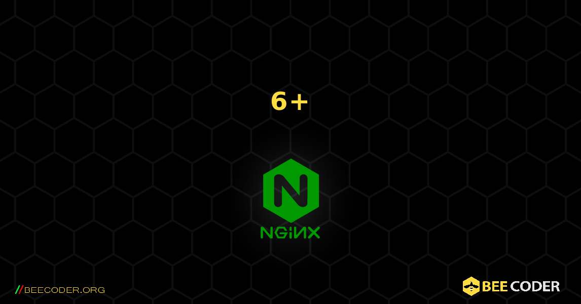 6+. NGINX