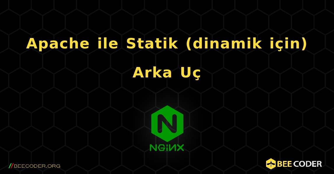 Apache ile Statik (dinamik için) Arka Uç. NGINX