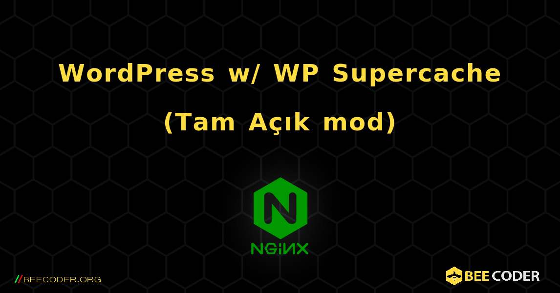 WordPress w/ WP Supercache (Tam Açık mod). NGINX