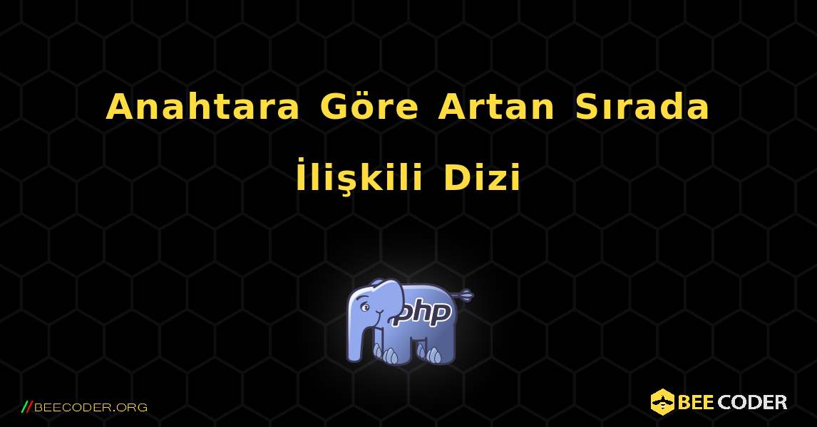 Anahtara Göre Artan Sırada İlişkili Dizi. PHP