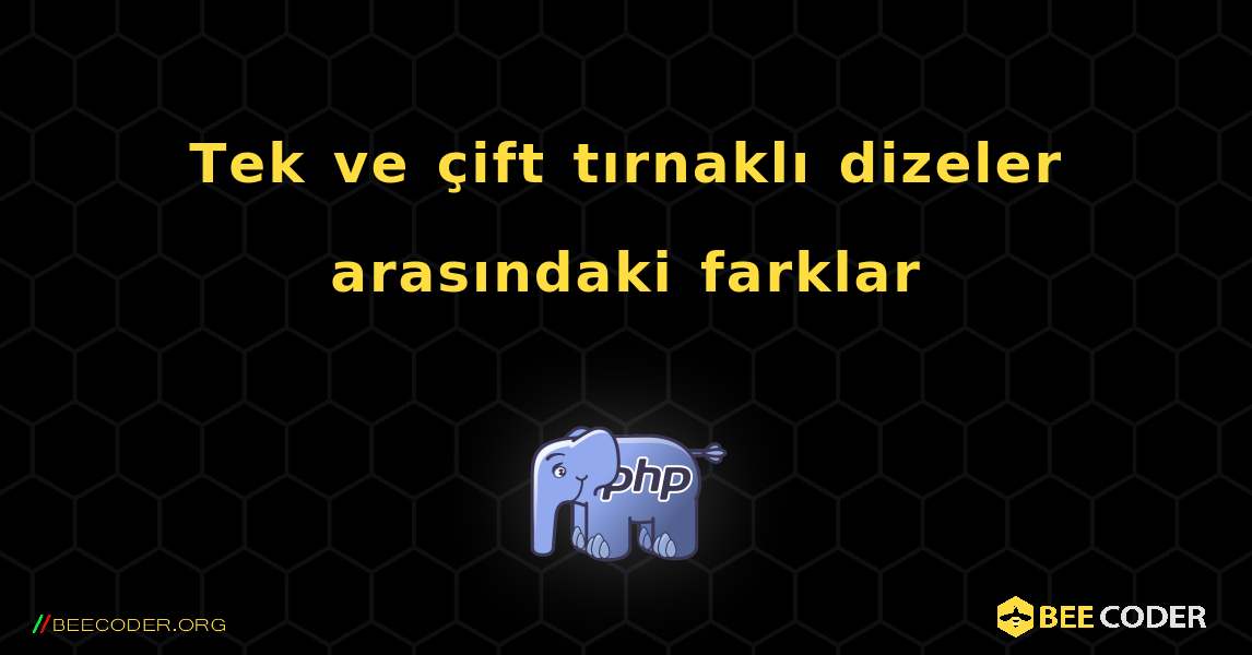 Tek ve çift tırnaklı dizeler arasındaki farklar. PHP