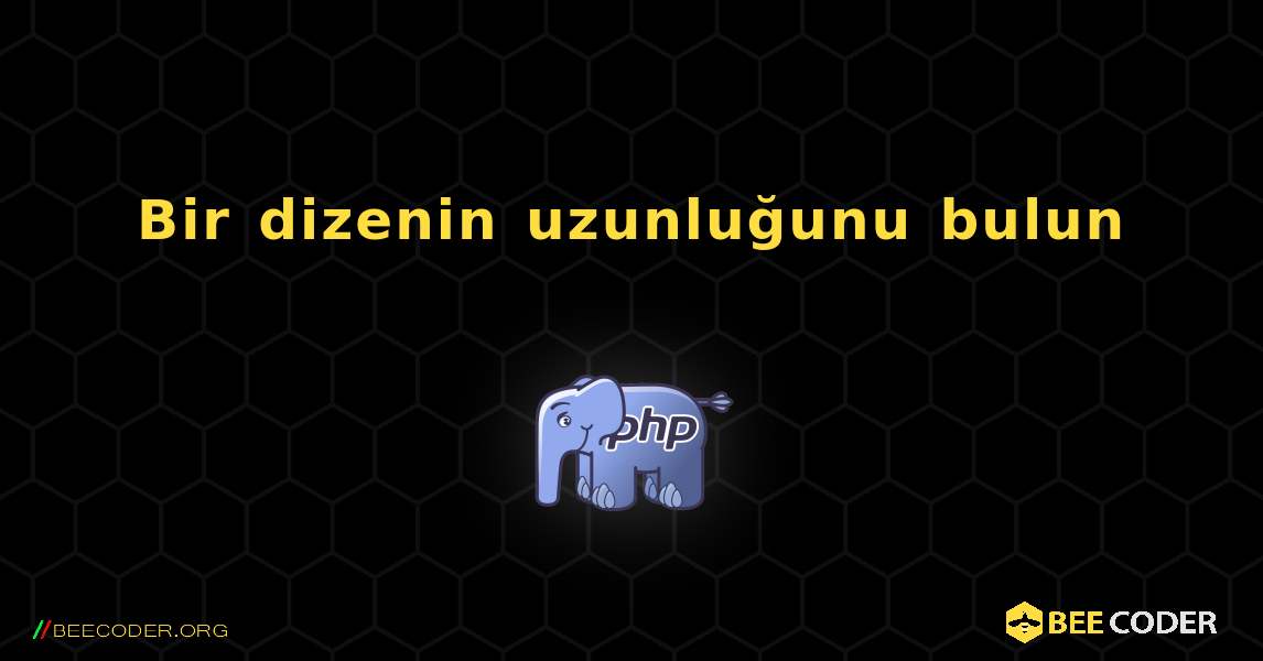 Bir dizenin uzunluğunu bulun. PHP