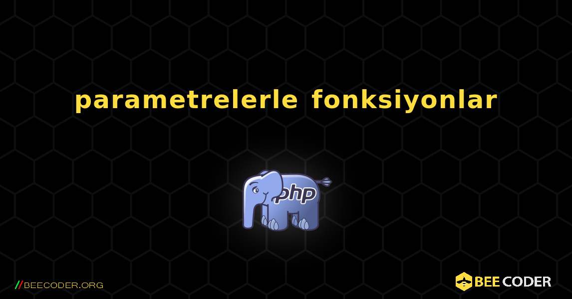 parametrelerle fonksiyonlar. PHP