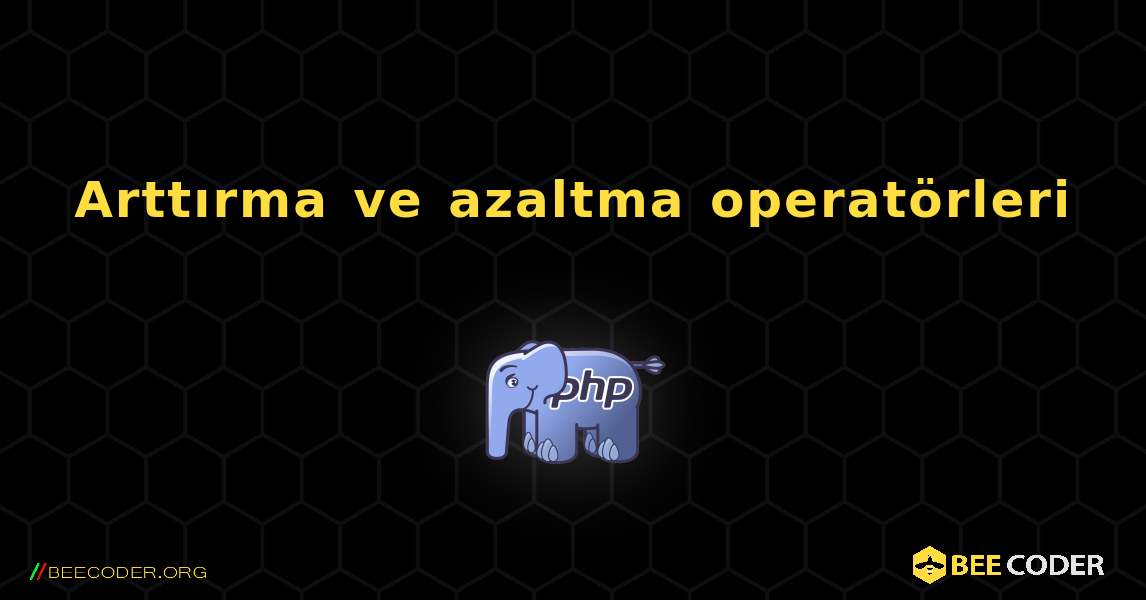 Arttırma ve azaltma operatörleri. PHP