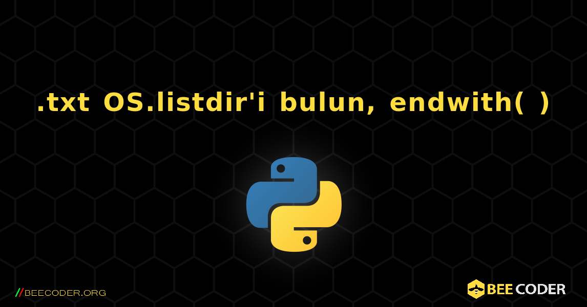 .txt OS.listdir'i bulun, endwith( ). Python