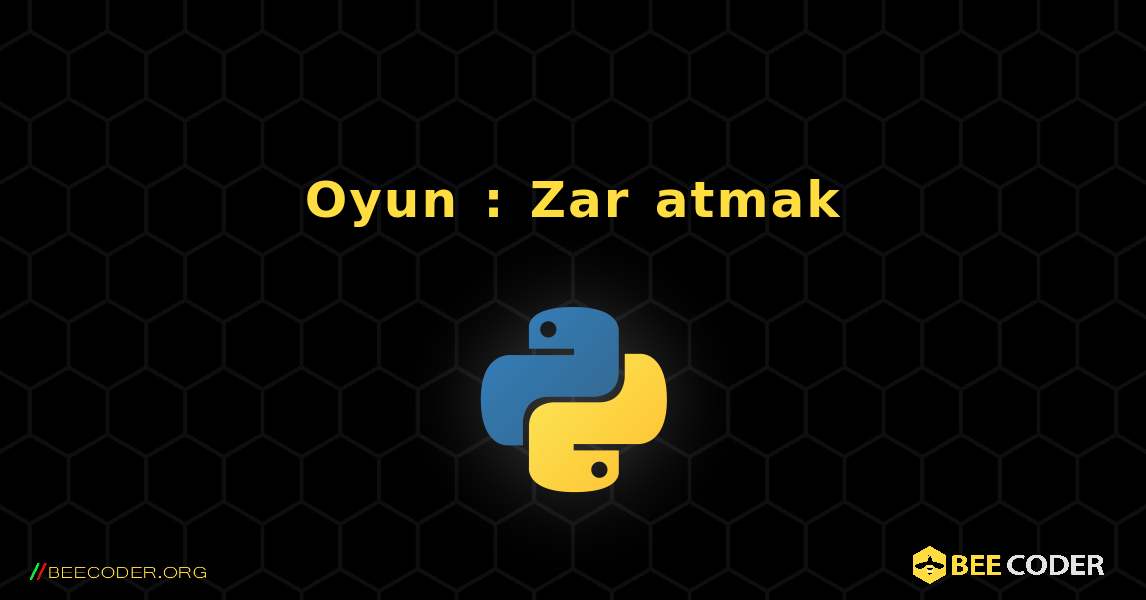 Oyun : Zar atmak. Python