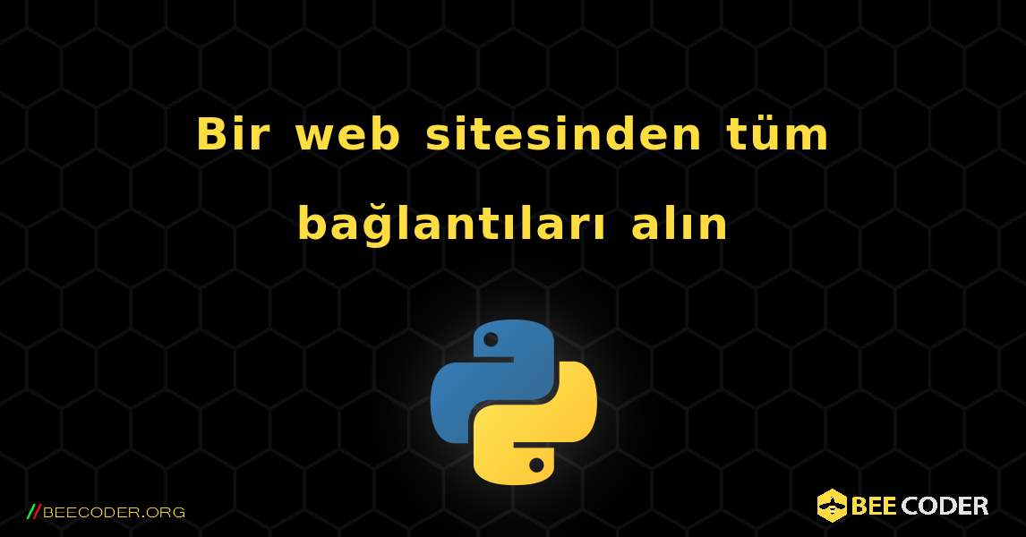 Bir web sitesinden tüm bağlantıları alın. Python