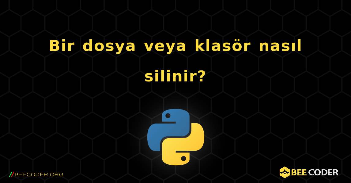 Bir dosya veya klasör nasıl silinir?. Python