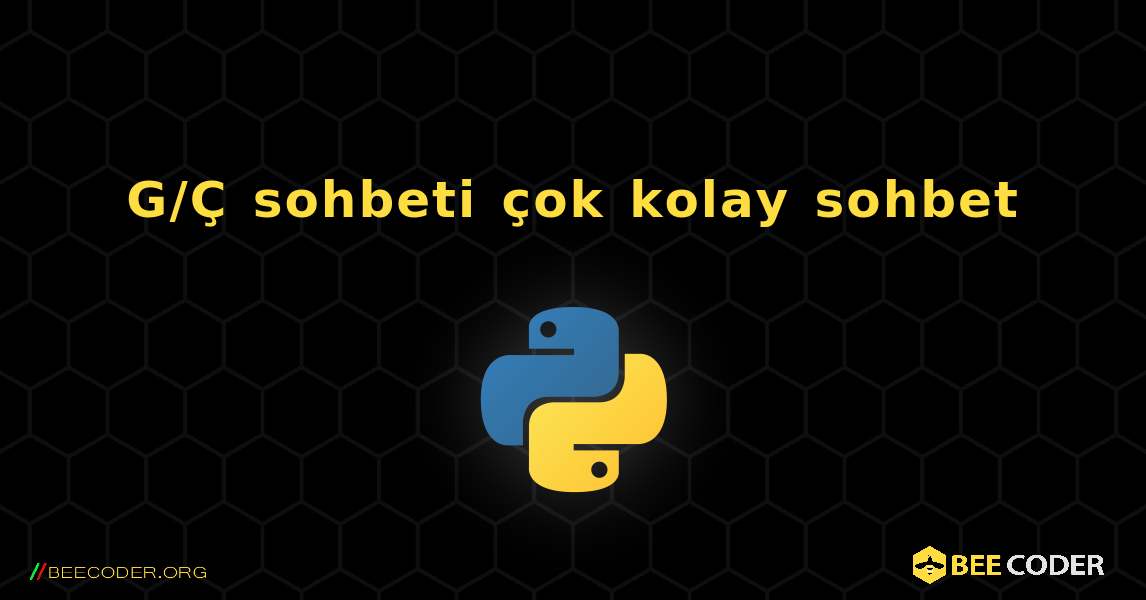 G/Ç sohbeti çok kolay sohbet. Python