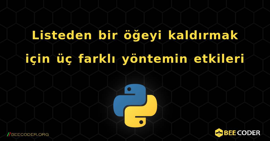 Listeden bir öğeyi kaldırmak için üç farklı yöntemin etkileri. Python