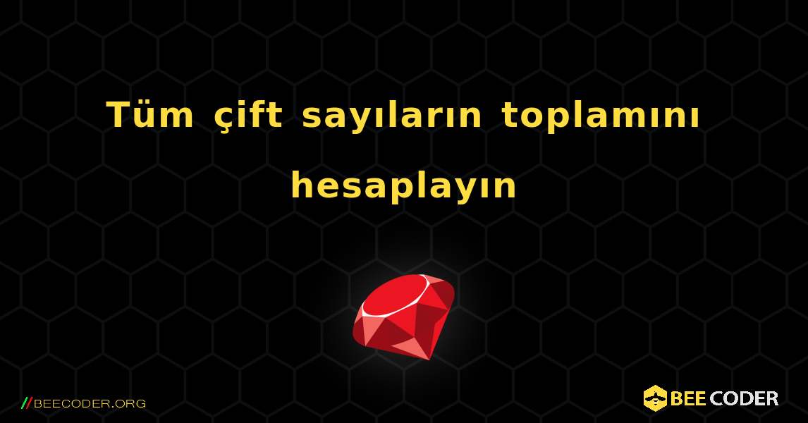 Tüm çift sayıların toplamını hesaplayın. Ruby