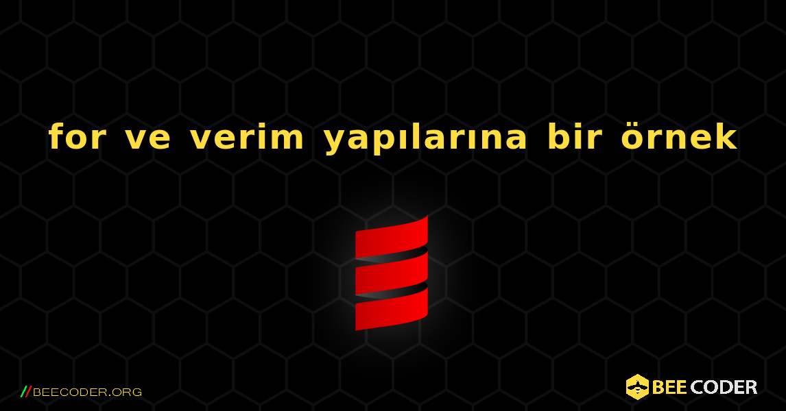 for ve verim yapılarına bir örnek. Scala