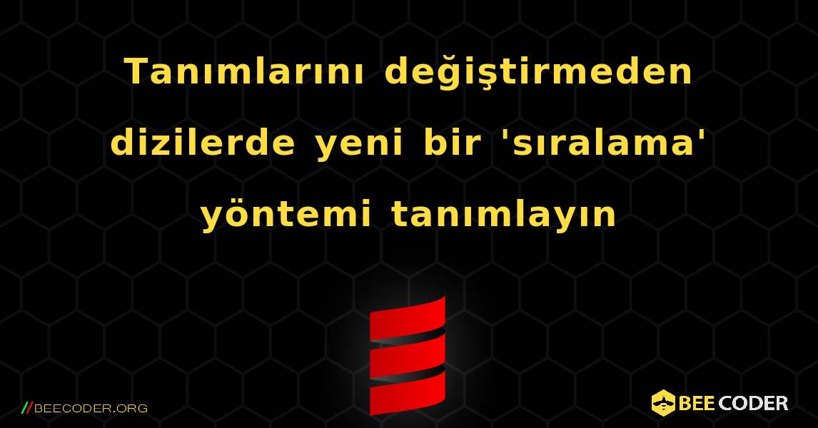 Tanımlarını değiştirmeden dizilerde yeni bir 'sıralama' yöntemi tanımlayın. Scala