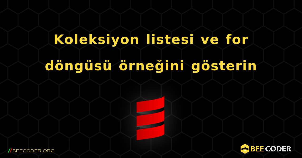 Koleksiyon listesi ve for döngüsü örneğini gösterin. Scala