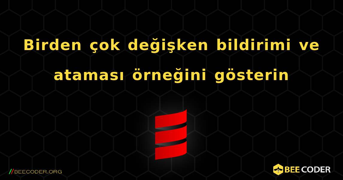 Birden çok değişken bildirimi ve ataması örneğini gösterin. Scala