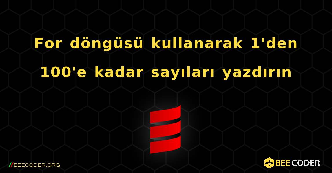 For döngüsü kullanarak 1'den 100'e kadar sayıları yazdırın. Scala