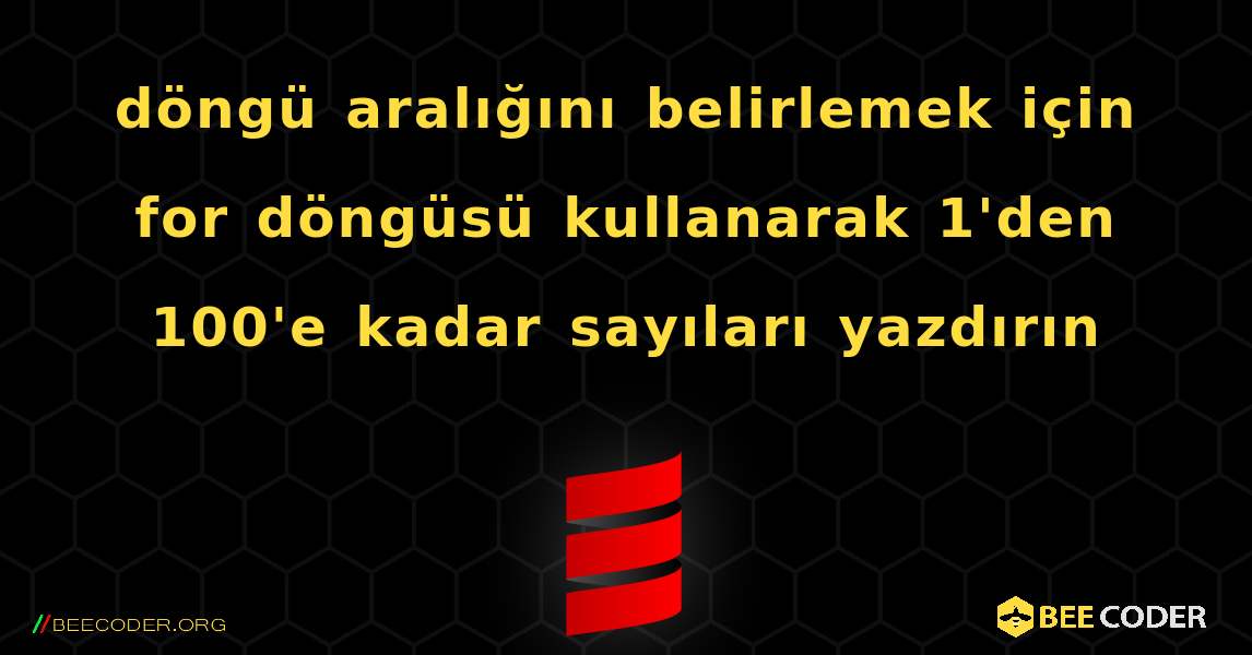 döngü aralığını belirlemek için for döngüsü kullanarak 1'den 100'e kadar sayıları yazdırın. Scala