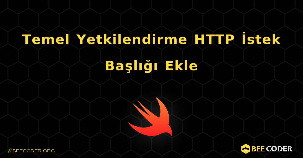 Temel Yetkilendirme HTTP İstek Başlığı Ekle. Swift