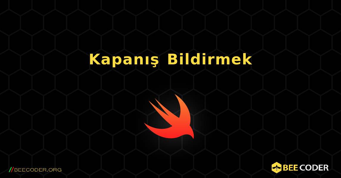 Kapanış Bildirmek. Swift