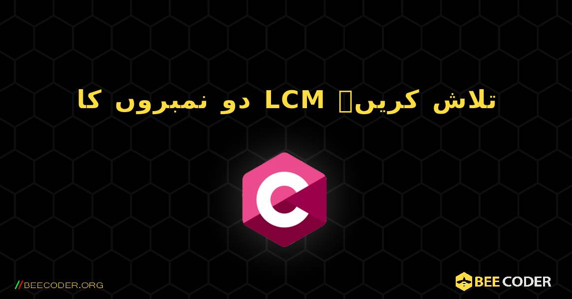 دو نمبروں کا LCM تلاش کریں۔. C