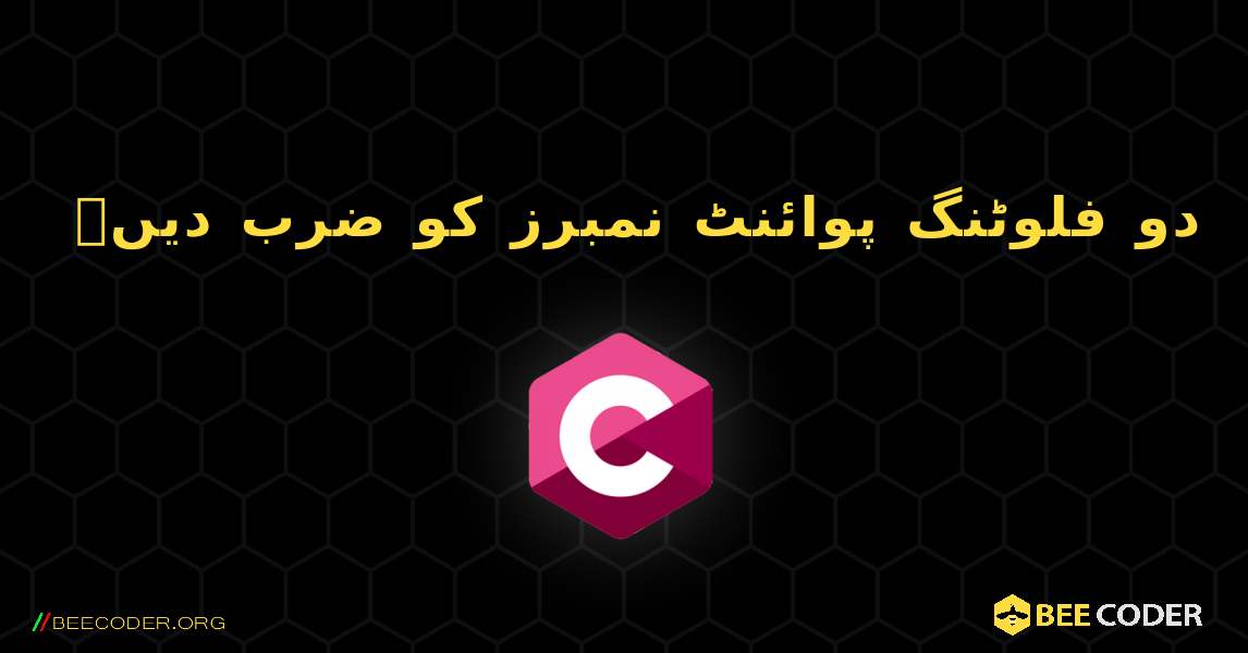 دو فلوٹنگ پوائنٹ نمبرز کو ضرب دیں۔. C