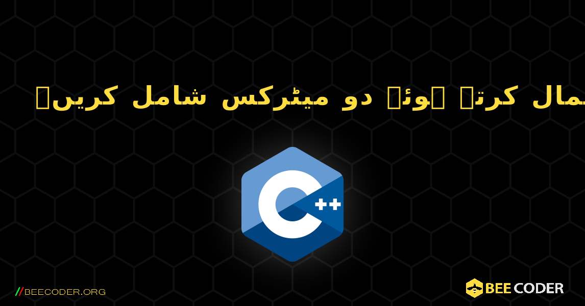 کثیر جہتی صفوں کا استعمال کرتے ہوئے دو میٹرکس شامل کریں۔. C++