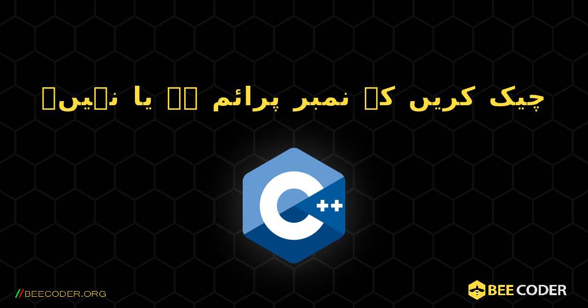 چیک کریں کہ نمبر پرائم ہے یا نہیں۔. C++