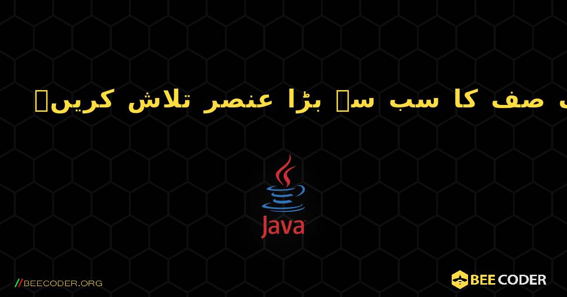 ایک صف کا سب سے بڑا عنصر تلاش کریں۔. Java