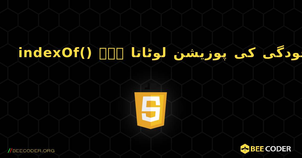 indexOf() طریقہ ایک مخصوص متن کی پہلی موجودگی کی پوزیشن لوٹاتا ہے۔. JavaScript