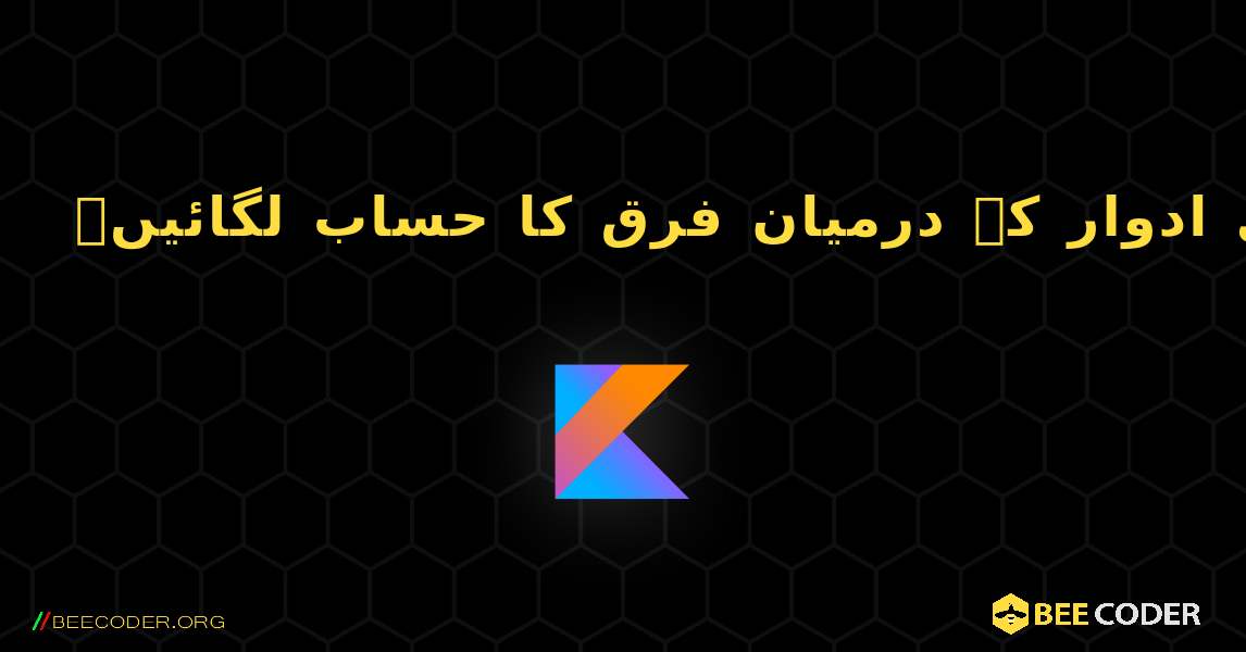 دو وقتی ادوار کے درمیان فرق کا حساب لگائیں۔. Kotlin