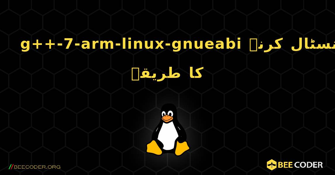 g++-7-arm-linux-gnueabi  انسٹال کرنے کا طریقہ. Linux