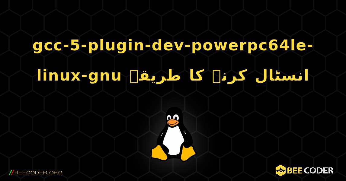 gcc-5-plugin-dev-powerpc64le-linux-gnu  انسٹال کرنے کا طریقہ. Linux