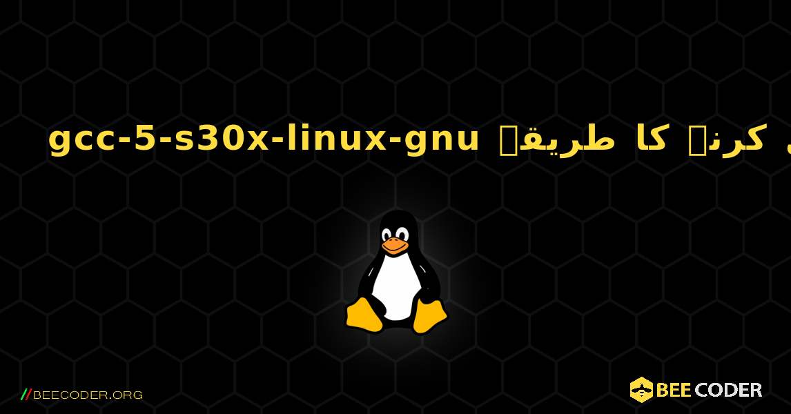 gcc-5-s30x-linux-gnu  انسٹال کرنے کا طریقہ. Linux