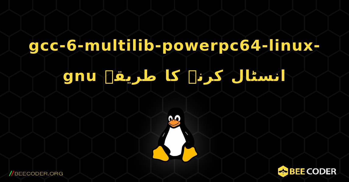 gcc-6-multilib-powerpc64-linux-gnu  انسٹال کرنے کا طریقہ. Linux